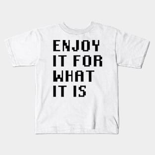 Enjoy It For What It Is Kids T-Shirt